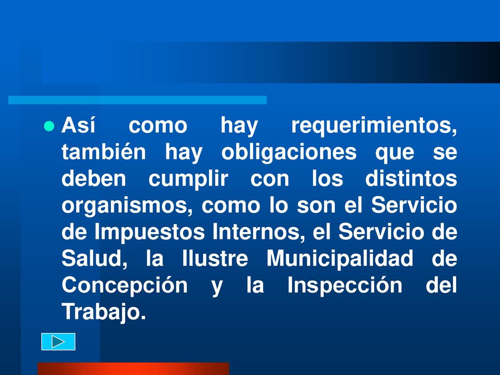 Así como hay requerimientos, también hay obligaciones que se deben cumplir con los distintos organismos, como lo son el Servicio de Impuestos Internos, el Servicio de Salud, la Ilustre Municipalidad de Concepción y la Inspección del Trabajo.