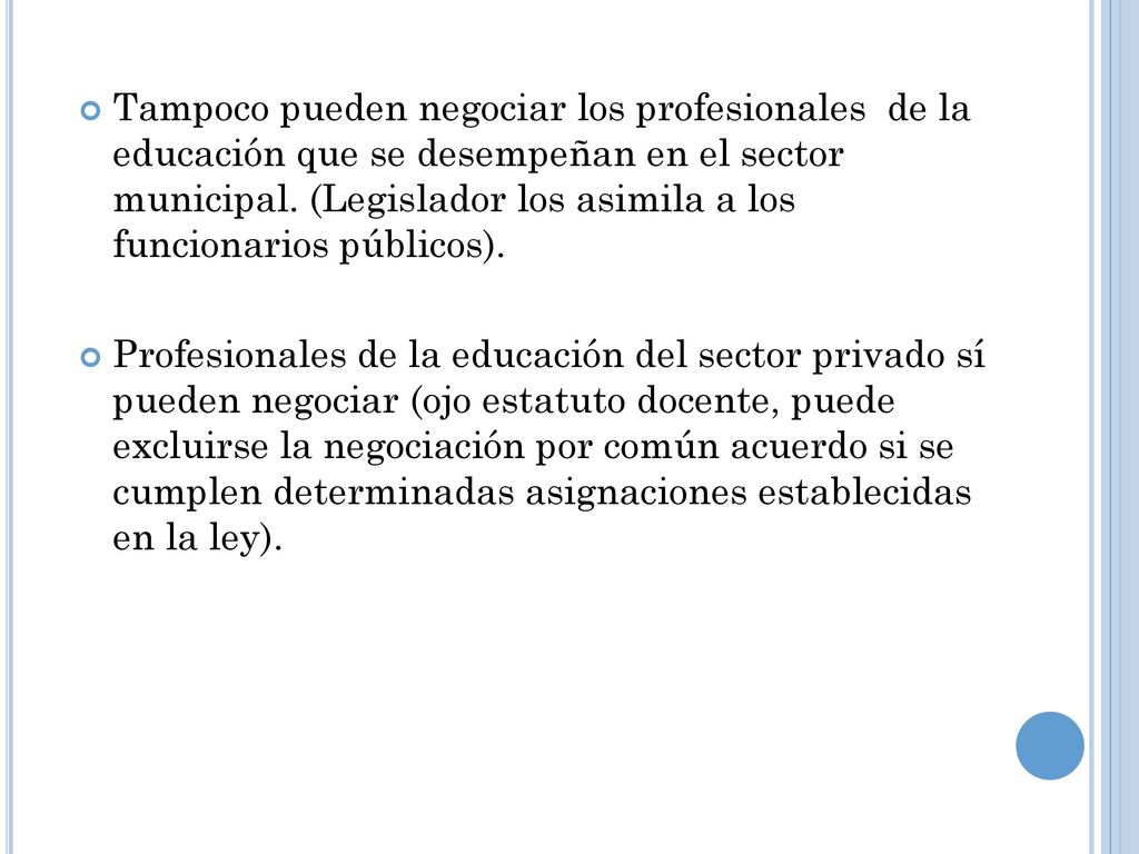 Tampoco pueden negociar los profesionales de la educación que se desempeñan en el sector municipal. (Legislador los asimila a los funcionarios públicos).