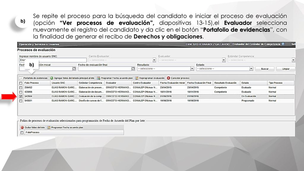 Se repite el proceso para la búsqueda del candidato e iniciar el proceso de evaluación (opción Ver procesos de evaluación , diapositivas 13-15),el Evaluador selecciona nuevamente el registro del candidato y da clic en el botón Portafolio de evidencias , con la finalidad de generar el recibo de Derechos y obligaciones.