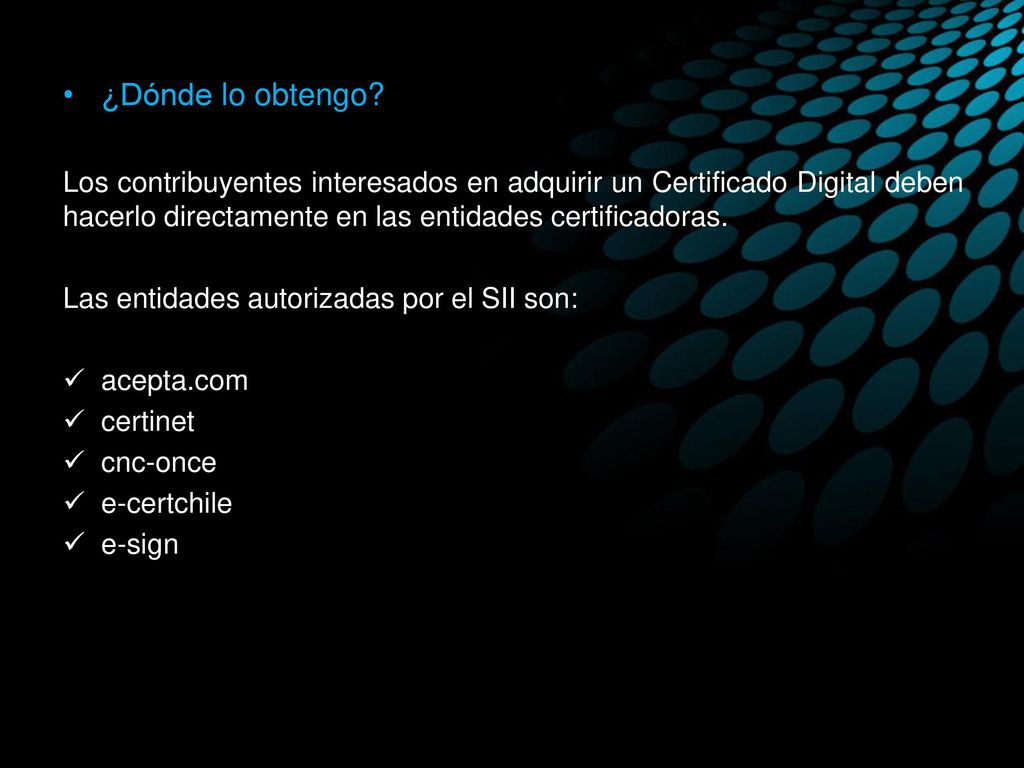¿Dónde lo obtengo Los contribuyentes interesados en adquirir un Certificado Digital deben hacerlo directamente en las entidades certificadoras.