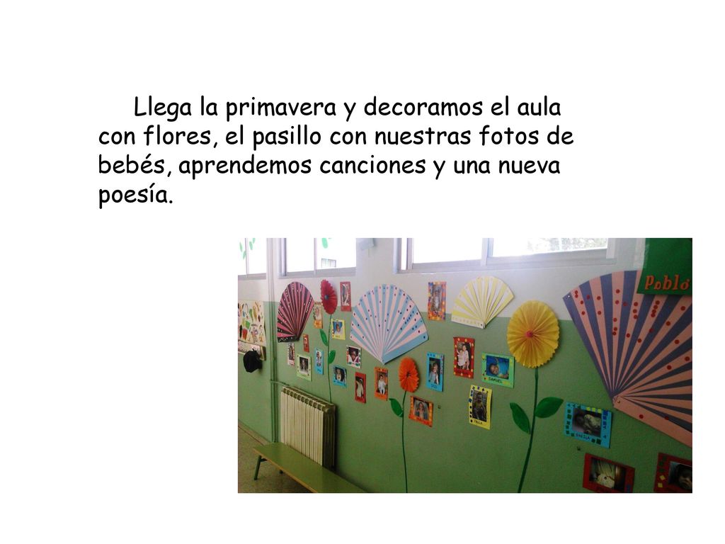 Llega la primavera y decoramos el aula con flores, el pasillo con nuestras fotos de bebés, aprendemos canciones y una nueva poesía.
