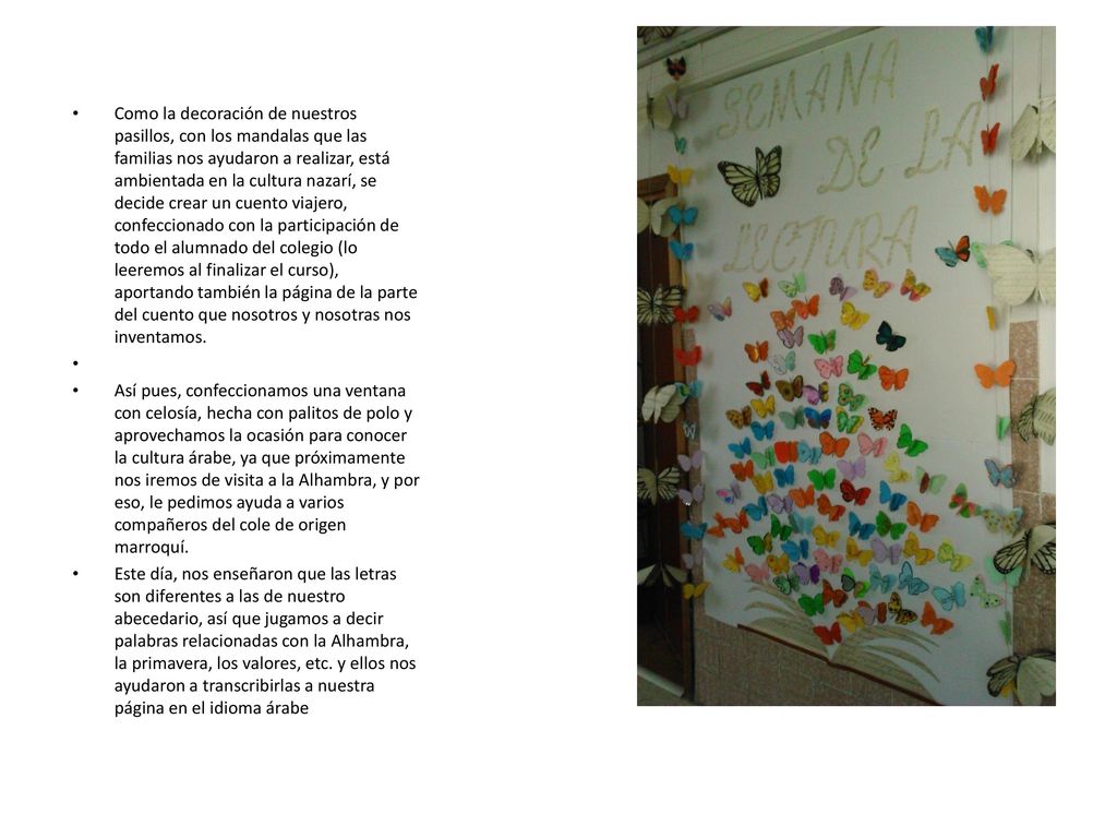 Como la decoración de nuestros pasillos, con los mandalas que las familias nos ayudaron a realizar, está ambientada en la cultura nazarí, se decide crear un cuento viajero, confeccionado con la participación de todo el alumnado del colegio (lo leeremos al finalizar el curso), aportando también la página de la parte del cuento que nosotros y nosotras nos inventamos.