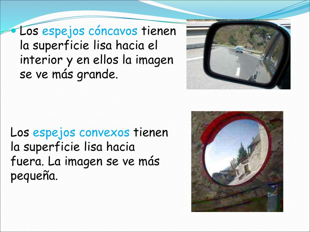 Los espejos cóncavos tienen la superficie lisa hacia el interior y en ellos la imagen se ve más grande.