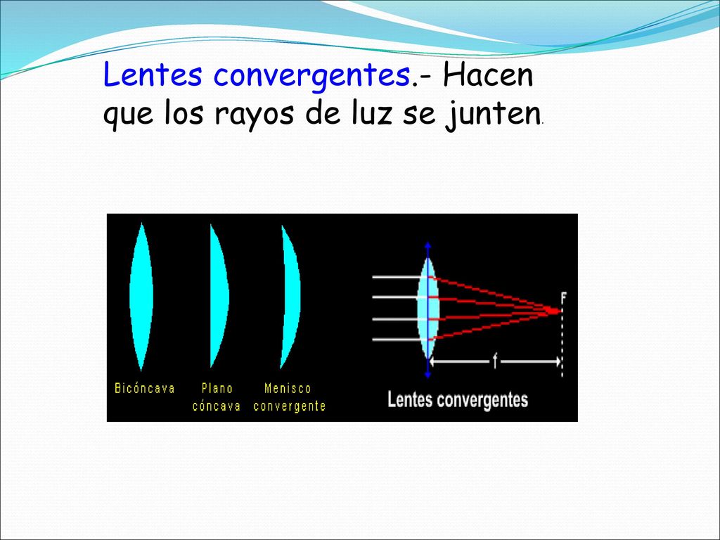 Lentes convergentes.- Hacen que los rayos de luz se junten.