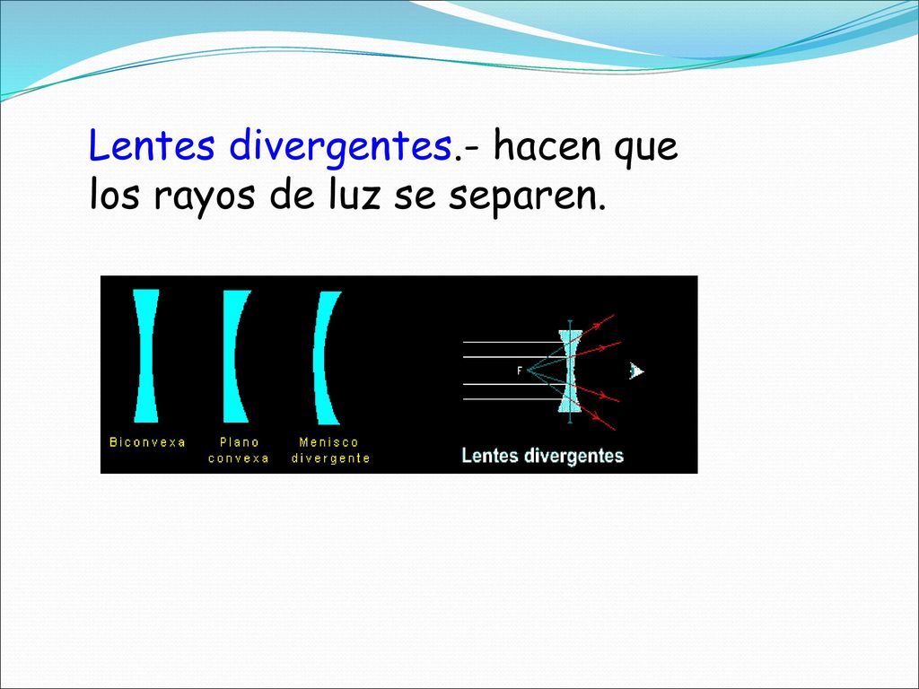 Lentes divergentes.- hacen que los rayos de luz se separen.