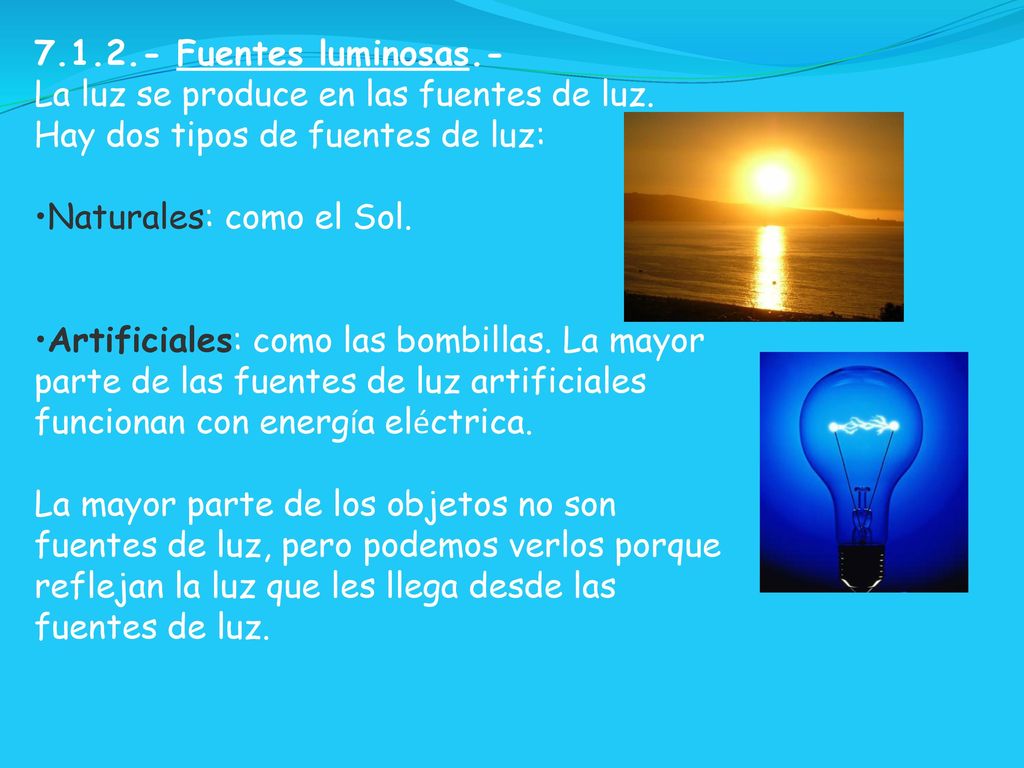 Fuentes luminosas.- La luz se produce en las fuentes de luz. Hay dos tipos de fuentes de luz: