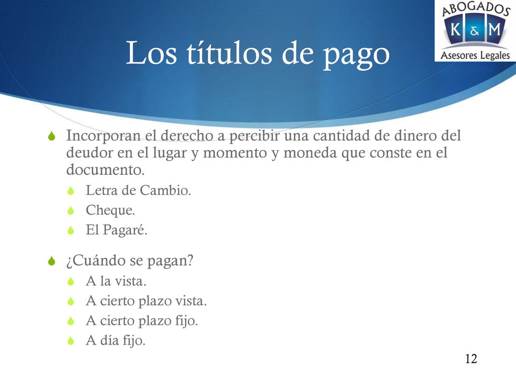 Los títulos de pago Incorporan el derecho a percibir una cantidad de dinero del deudor en el lugar y momento y moneda que conste en el documento.