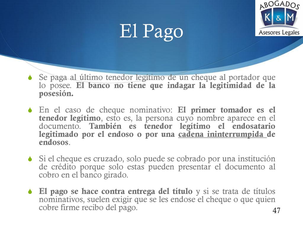 El Pago Se paga al último tenedor legítimo de un cheque al portador que lo posee. El banco no tiene que indagar la legitimidad de la posesión.