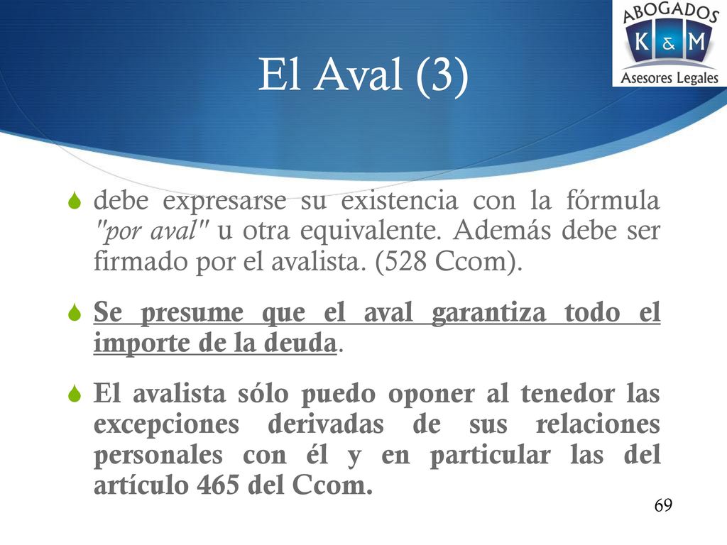 El Aval (3) debe expresarse su existencia con la fórmula por aval u otra equivalente. Además debe ser firmado por el avalista. (528 Ccom).