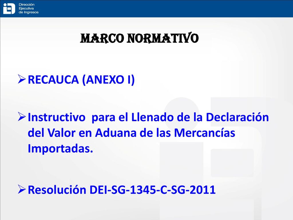 MARCO NORMATIVO RECAUCA (ANEXO I) Instructivo para el Llenado de la Declaración del Valor en Aduana de las Mercancías Importadas.