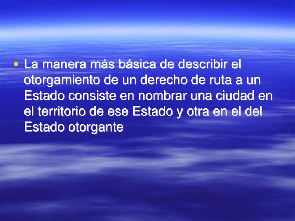 La manera más básica de describir el otorgamiento de un derecho de ruta a un Estado consiste en nombrar una ciudad en el territorio de ese Estado y otra en el del Estado otorgante