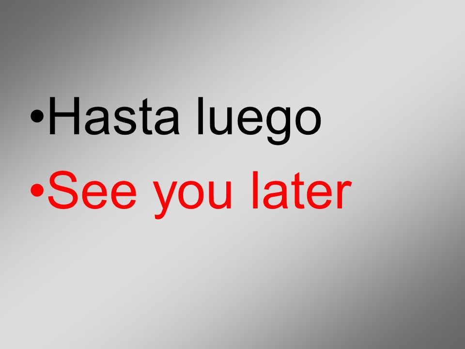 Hasta luego See you later