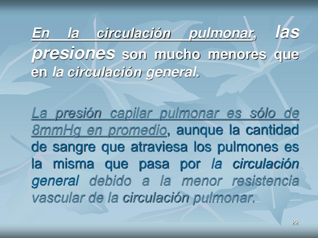 En la circulación pulmonar, las presiones son mucho menores que en la circulación general.