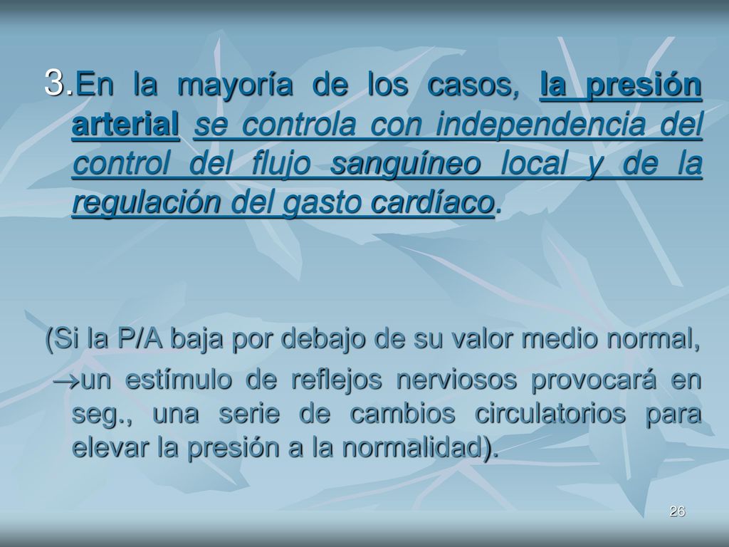 3.En la mayoría de los casos, la presión arterial se controla con independencia del control del flujo sanguíneo local y de la regulación del gasto cardíaco.