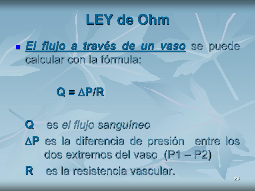 LEY de Ohm El flujo a través de un vaso se puede calcular con la fórmula: Q = P/R. Q es el flujo sanguíneo.