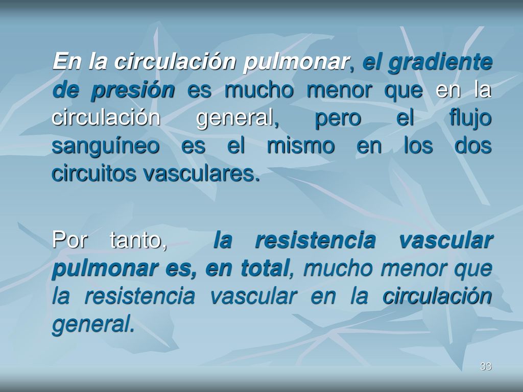 En la circulación pulmonar, el gradiente de presión es mucho menor que en la circulación general, pero el flujo sanguíneo es el mismo en los dos circuitos vasculares.