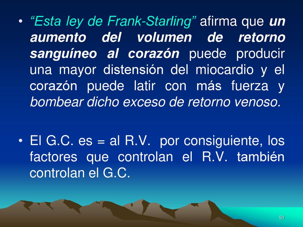 Esta ley de Frank-Starling afirma que un aumento del volumen de retorno sanguíneo al corazón puede producir una mayor distensión del miocardio y el corazón puede latir con más fuerza y bombear dicho exceso de retorno venoso.