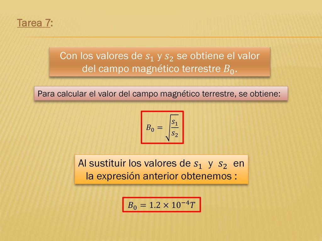Tarea 7: Con los valores de 𝑠 1 y 𝑠 2 se obtiene el valor del campo magnético terrestre 𝐵 0 .