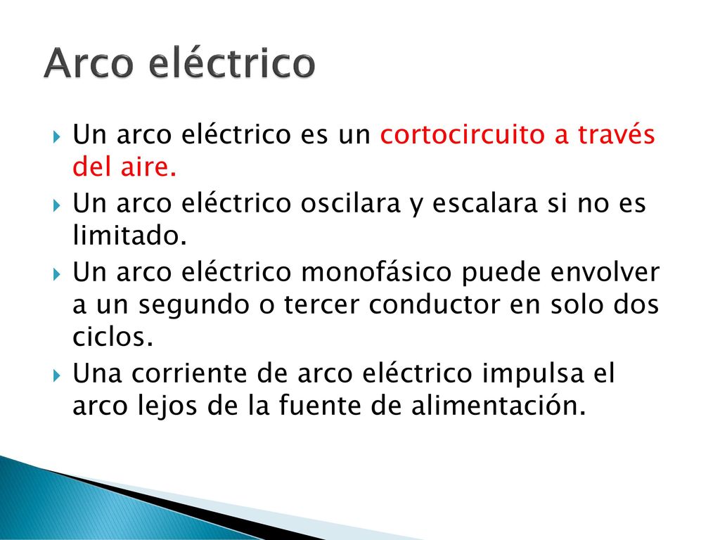 Arco eléctrico Un arco eléctrico es un cortocircuito a través del aire. Un arco eléctrico oscilara y escalara si no es limitado.