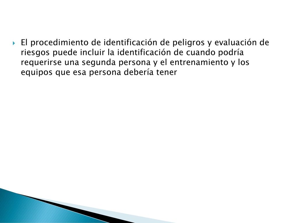 El procedimiento de identificación de peligros y evaluación de riesgos puede incluir la identificación de cuando podría requerirse una segunda persona y el entrenamiento y los equipos que esa persona debería tener