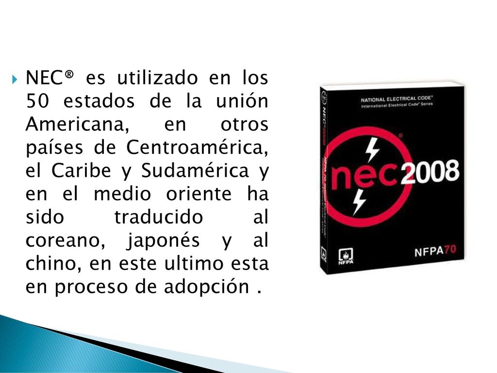 NEC® es utilizado en los 50 estados de la unión Americana, en otros países de Centroamérica, el Caribe y Sudamérica y en el medio oriente ha sido traducido al coreano, japonés y al chino, en este ultimo esta en proceso de adopción .