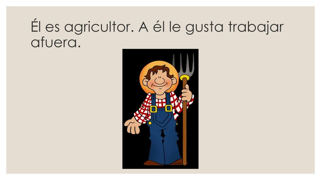Él es agricultor. A él le gusta trabajar afuera.