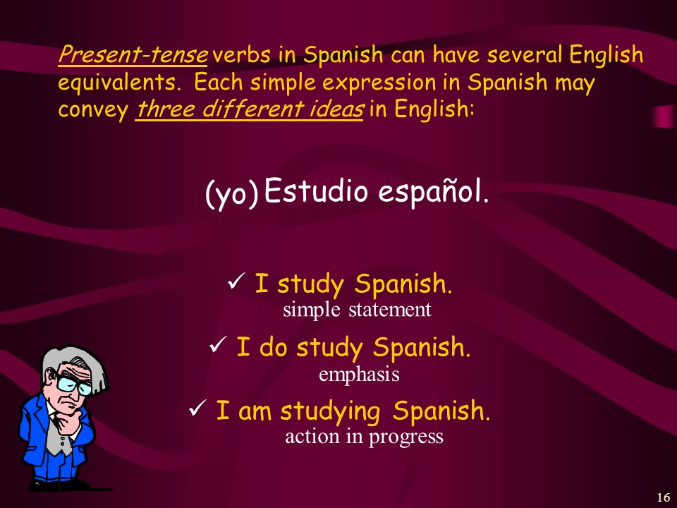 (yo) Estudio español. I study Spanish. I do study Spanish.