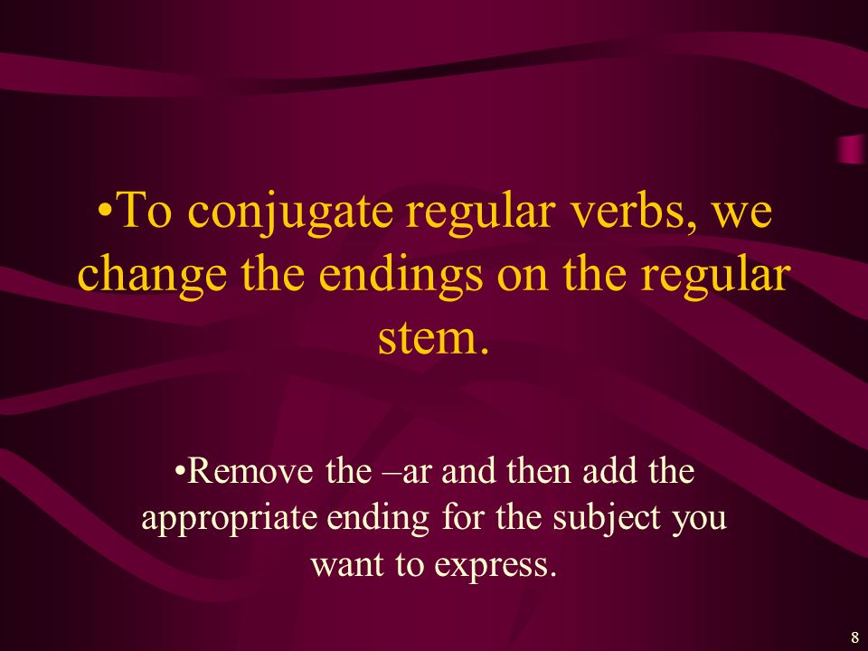 To conjugate regular verbs, we change the endings on the regular stem.