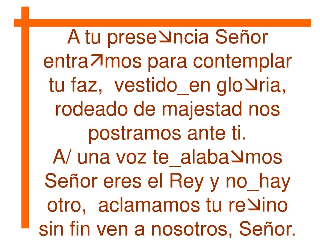 A tu presencia Señor entramos para contemplar tu faz, vestido_en gloria, rodeado de majestad nos postramos ante ti.