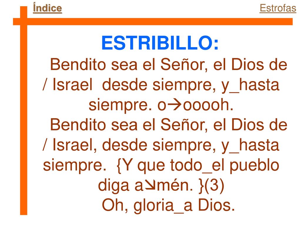 Índice Estrofas. ESTRIBILLO: Bendito sea el Señor, el Dios de / Israel desde siempre, y_hasta siempre. oooooh.