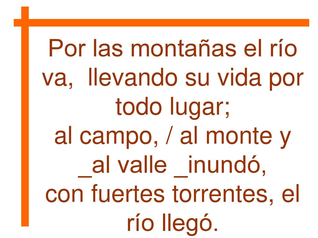 Por las montañas el río va, llevando su vida por todo lugar;
