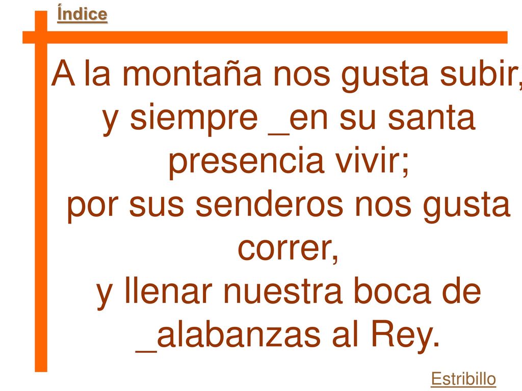A la montaña nos gusta subir, y siempre _en su santa presencia vivir;