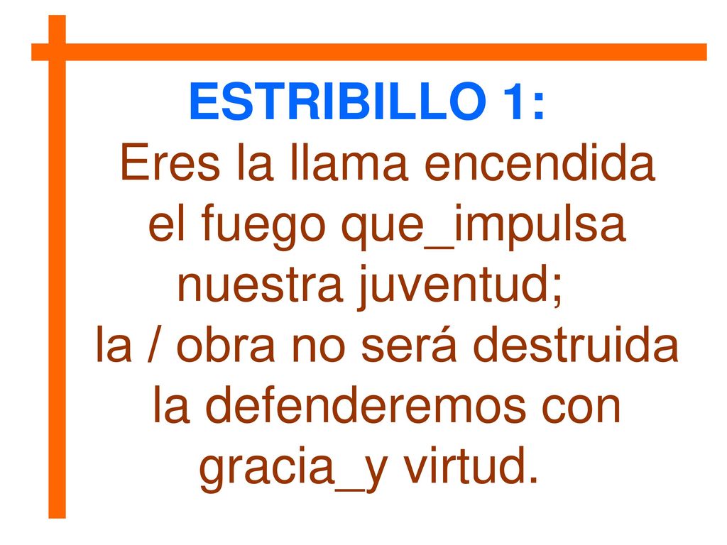 Eres la llama encendida el fuego que_impulsa nuestra juventud;