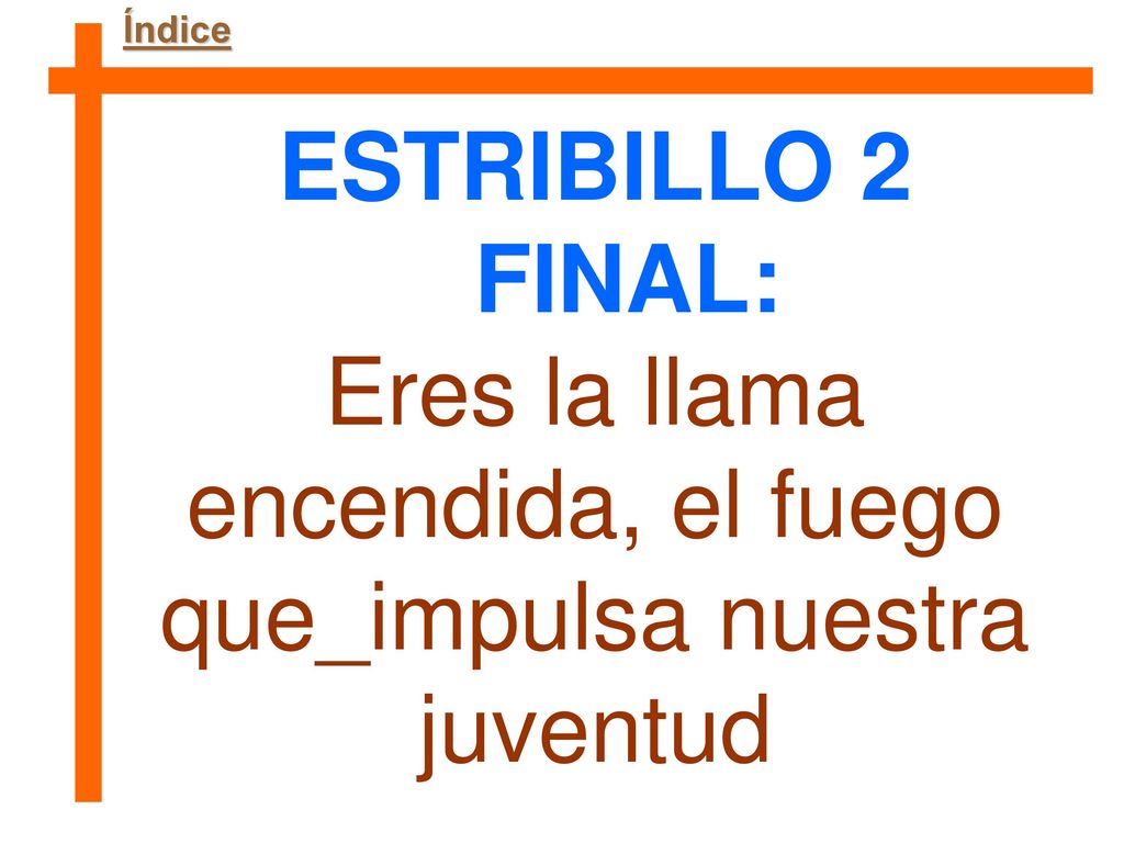 Eres la llama encendida, el fuego que_impulsa nuestra juventud