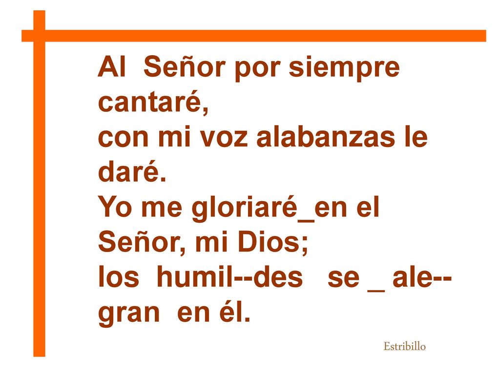 Al Señor por siempre cantaré, con mi voz alabanzas le daré.