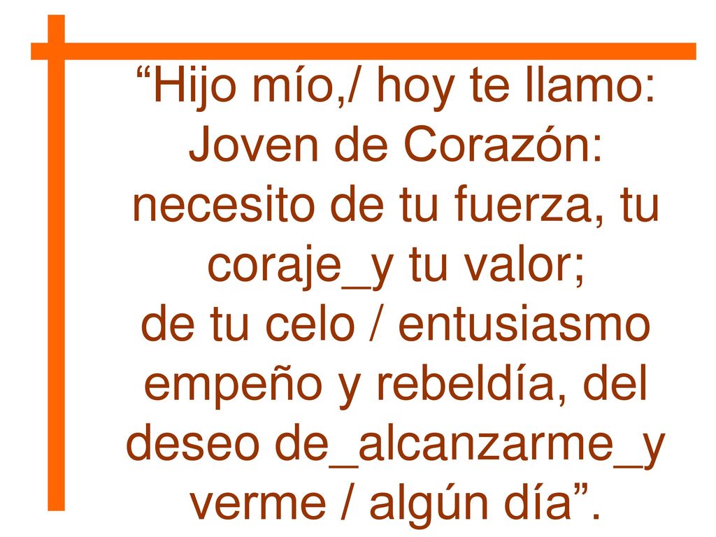 Hijo mío,/ hoy te llamo: Joven de Corazón: necesito de tu fuerza, tu coraje_y tu valor;