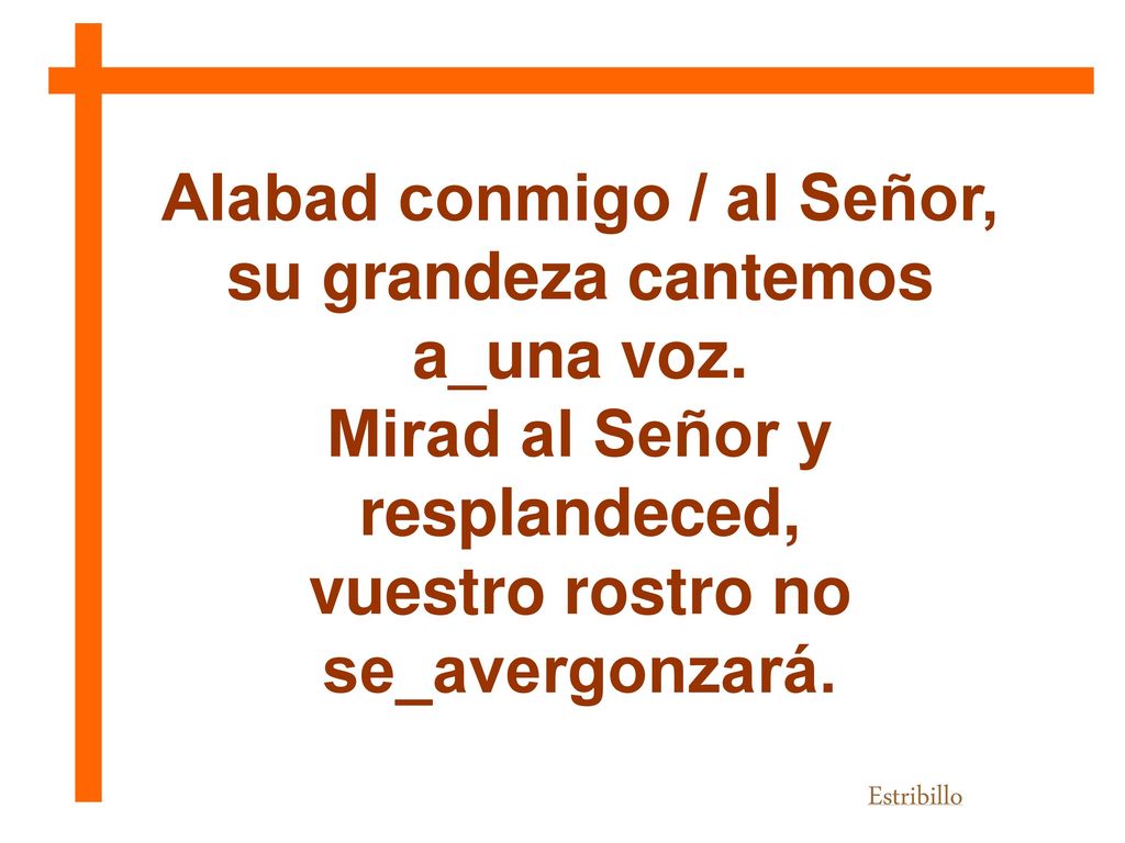 Alabad conmigo / al Señor, su grandeza cantemos a_una voz.