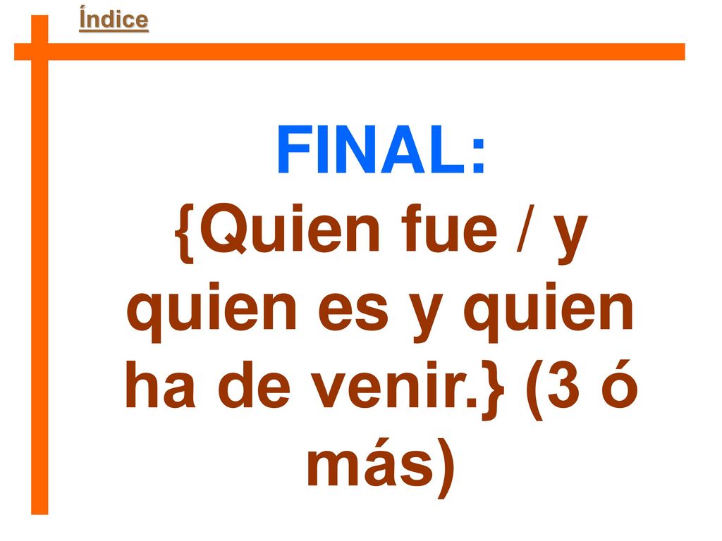 {Quien fue / y quien es y quien ha de venir.} (3 ó más)