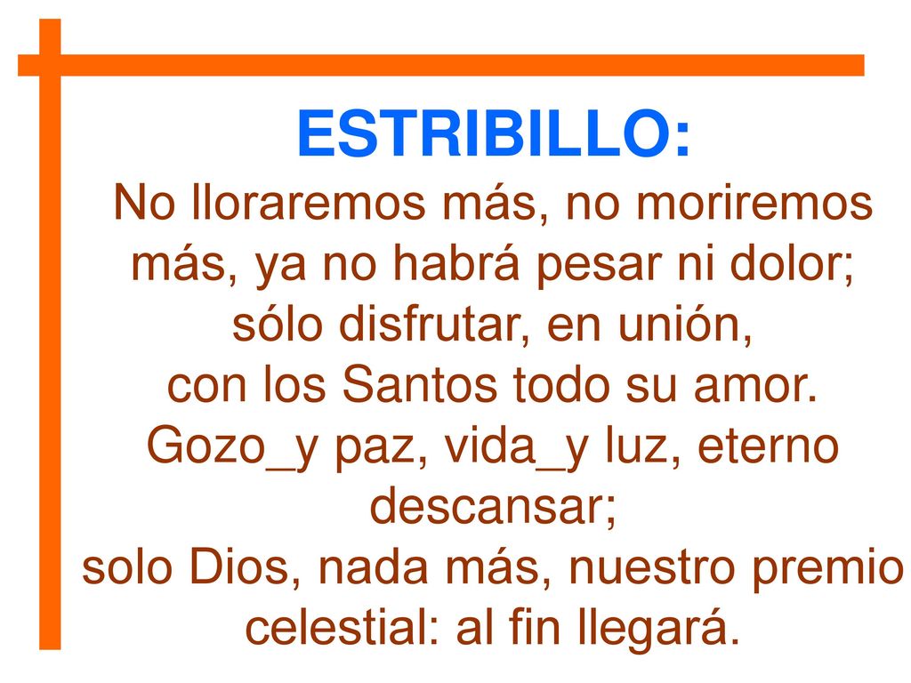 ESTRIBILLO: No lloraremos más, no moriremos más, ya no habrá pesar ni dolor; sólo disfrutar, en unión,