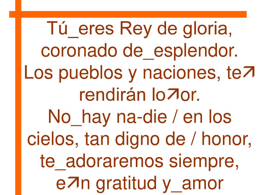 Tú_eres Rey de gloria, coronado de_esplendor.