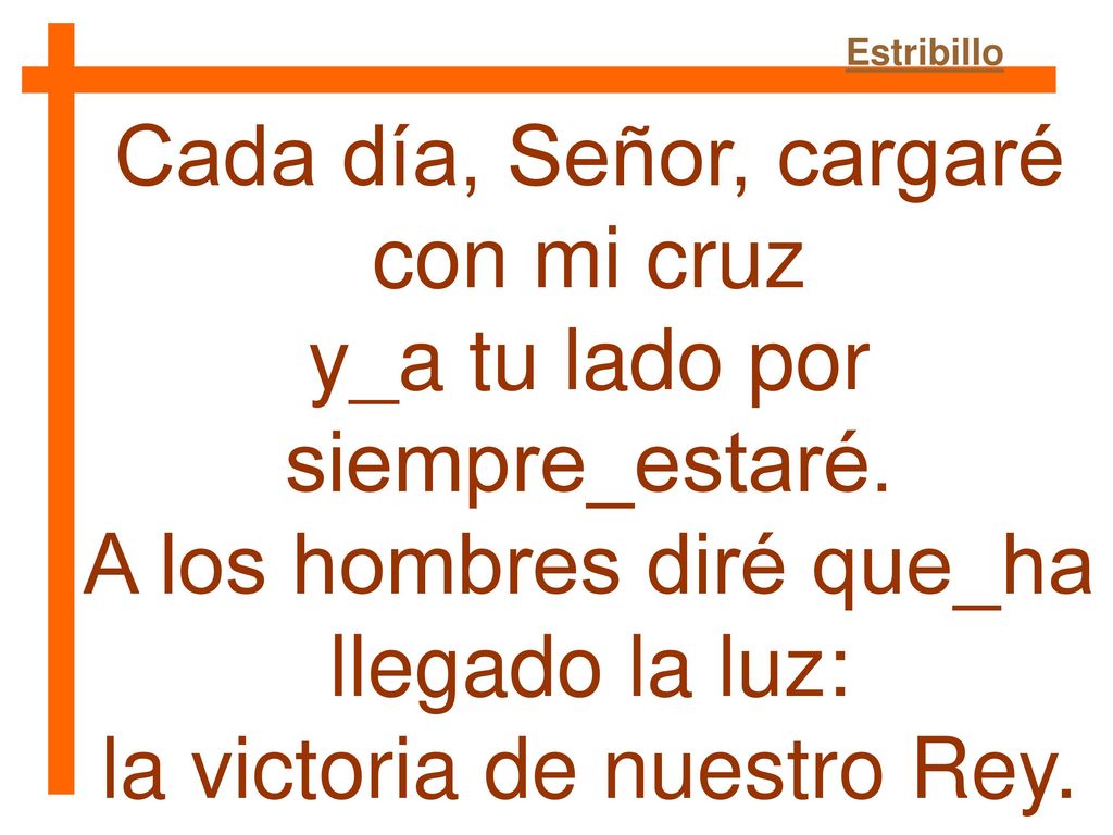 Cada día, Señor, cargaré con mi cruz y_a tu lado por siempre_estaré.