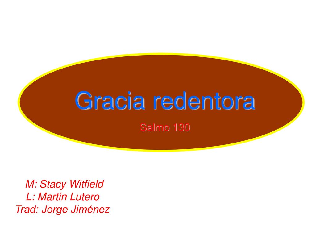 Gracia redentora Salmo 130 M: Stacy Witfield L: Martin Lutero