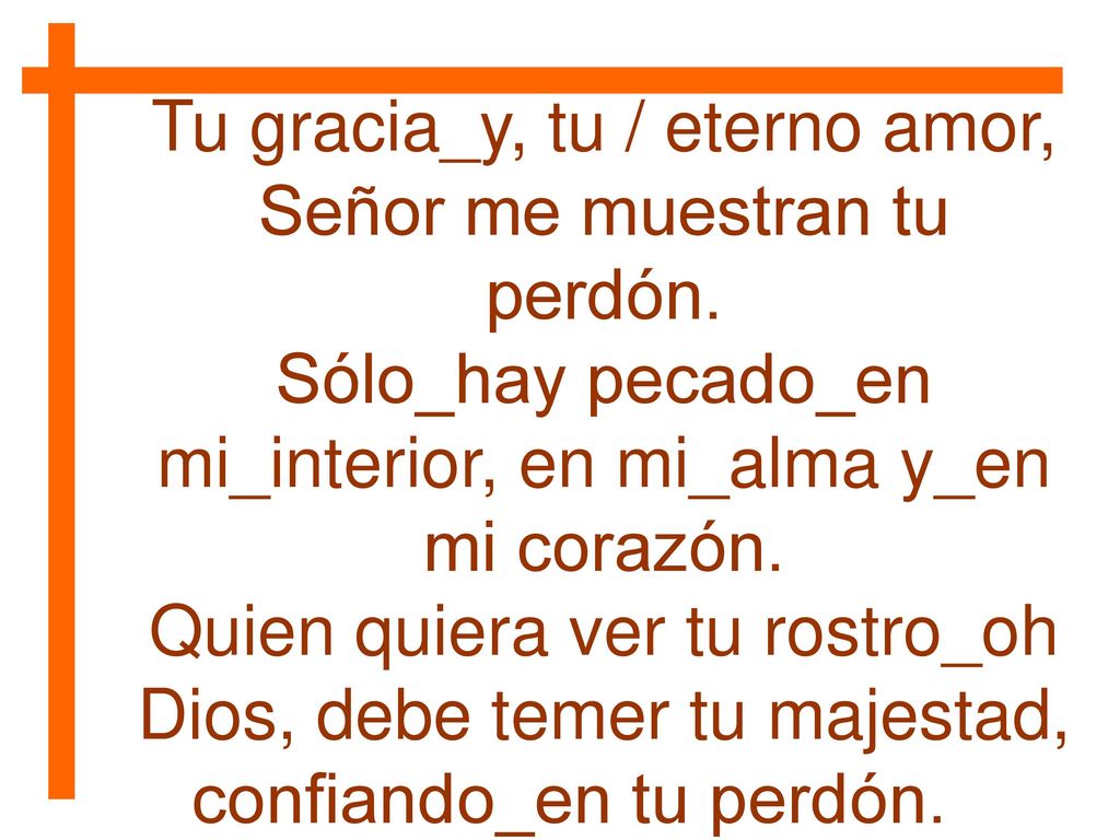Tu gracia_y, tu / eterno amor, Señor me muestran tu perdón.