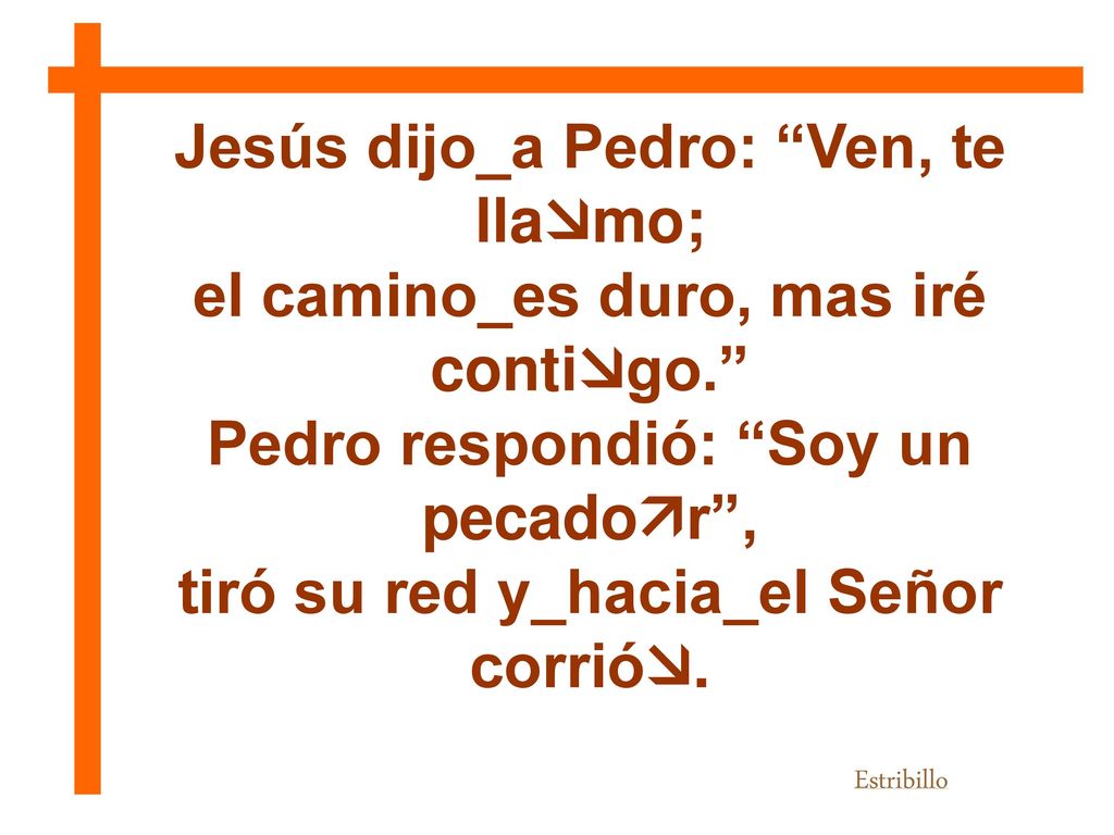 Jesús dijo_a Pedro: Ven, te llamo; el camino_es duro, mas iré