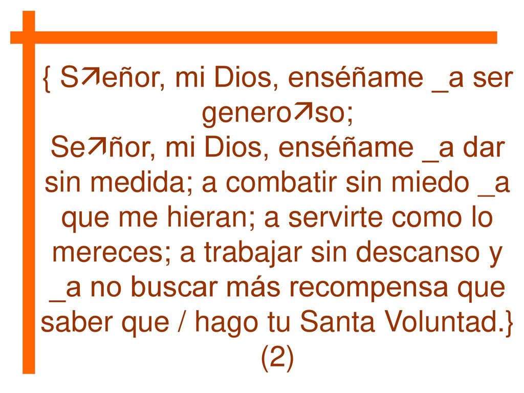 { Señor, mi Dios, enséñame _a ser generoso;