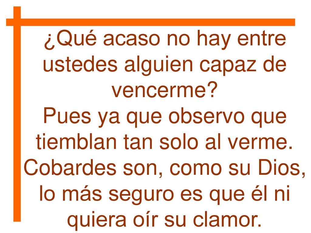 ¿Qué acaso no hay entre ustedes alguien capaz de vencerme