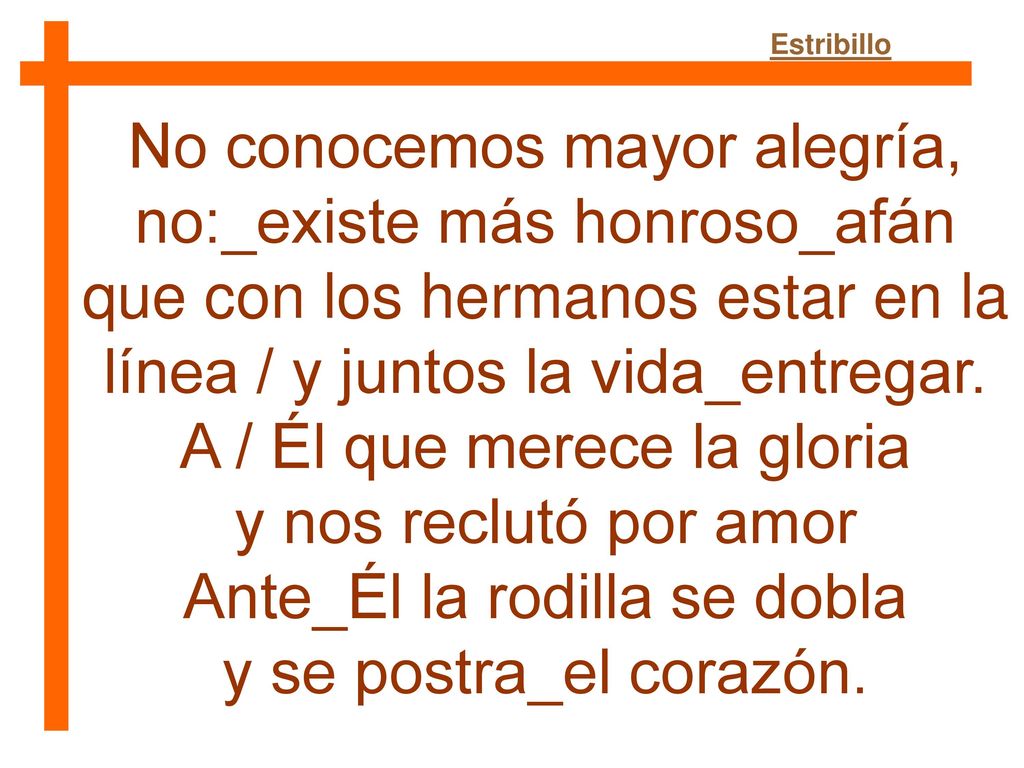 No conocemos mayor alegría, no:_existe más honroso_afán