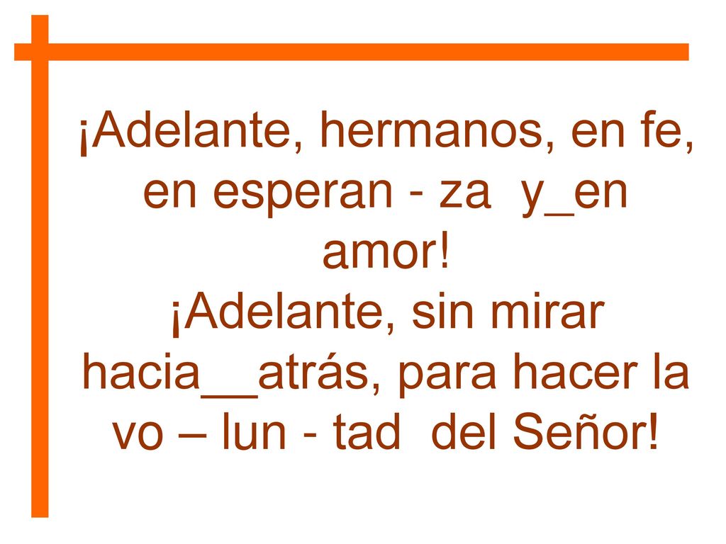 ¡Adelante, hermanos, en fe, en esperan - za y_en amor!