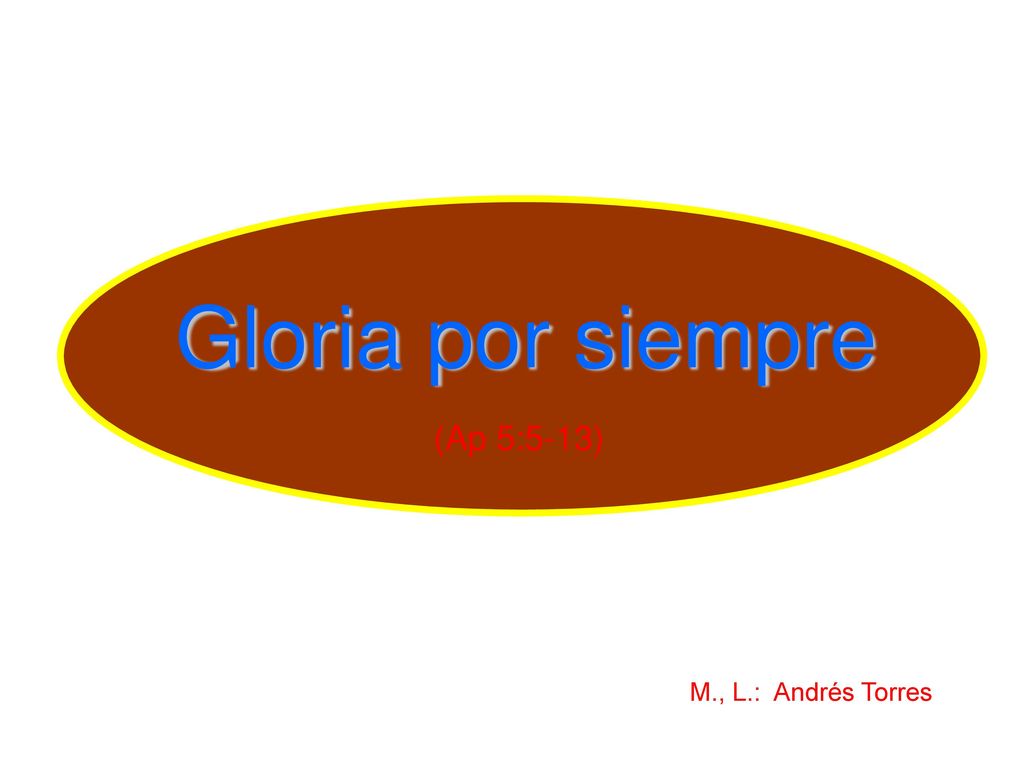 Gloria por siempre (Ap 5:5-13) M., L.: Andrés Torres