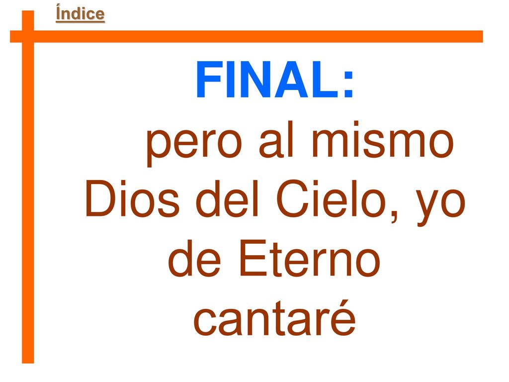 pero al mismo Dios del Cielo, yo de Eterno cantaré